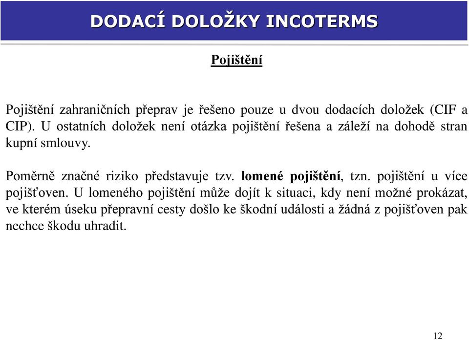 Poměrně značné riziko představuje tzv. lomené pojištění, tzn. pojištění u více pojišťoven.