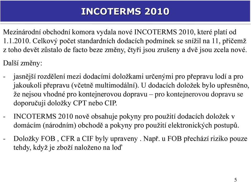 U dodacích doložek bylo upřesněno, že nejsou vhodné pro kontejnerovou dopravu pro kontejnerovou dopravu se doporučuji doložky CPT nebo CIP.