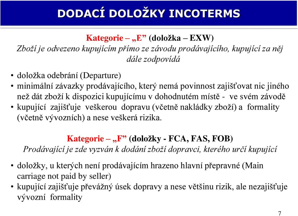 nakládky zboží) a formality (včetně vývozních) a nese veškerá rizika.