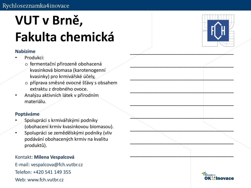 Analýzu aktivních látek v přírodním materiálu. Spolupráci s krmivářskými podniky (obohacení krmiv kvasinkovou biomasou).