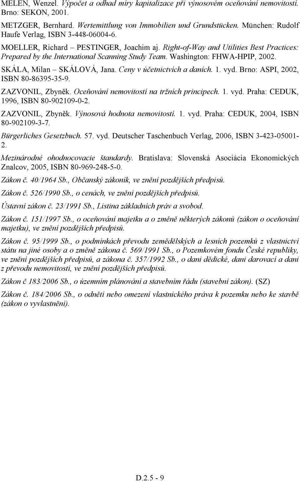 Washington: FHWA-HPIP, 2002. SKÁLA, Milan SKÁLOVÁ, Jana. Ceny v účetnictvích a daních. 1. vyd. Brno: ASPI, 2002, ISBN 80-86395-35-9. ZAZVONIL, Zbyněk. Oceňování nemovitostí na tržních principech. 1. vyd. Praha: CEDUK, 1996, ISBN 80-902109-0-2.