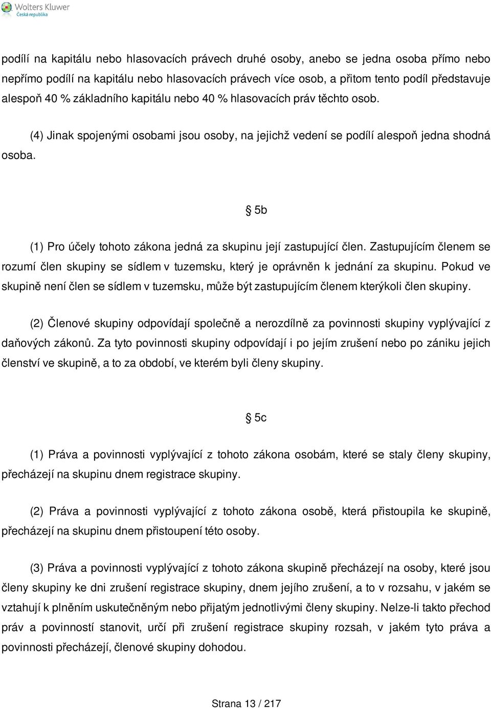 (4) Jinak spojenými osobami jsou osoby, na jejichž vedení se podílí alespoň jedna shodná 5b (1) Pro účely tohoto zákona jedná za skupinu její zastupující člen.