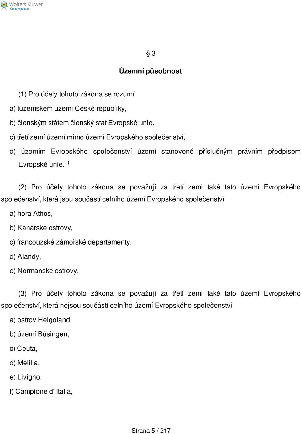 1) (2) Pro účely tohoto zákona se považují za třetí zemi také tato území Evropského společenství, která jsou součástí celního území Evropského společenství a) hora Athos, b) Kanárské ostrovy, c)