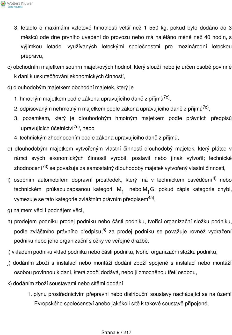 dlouhodobým majetkem obchodní majetek, který je 1. hmotným majetkem podle zákona upravujícího daně z příjmů 7c), 2. odpisovaným nehmotným majetkem podle zákona upravujícího daně z příjmů 7c), 3.