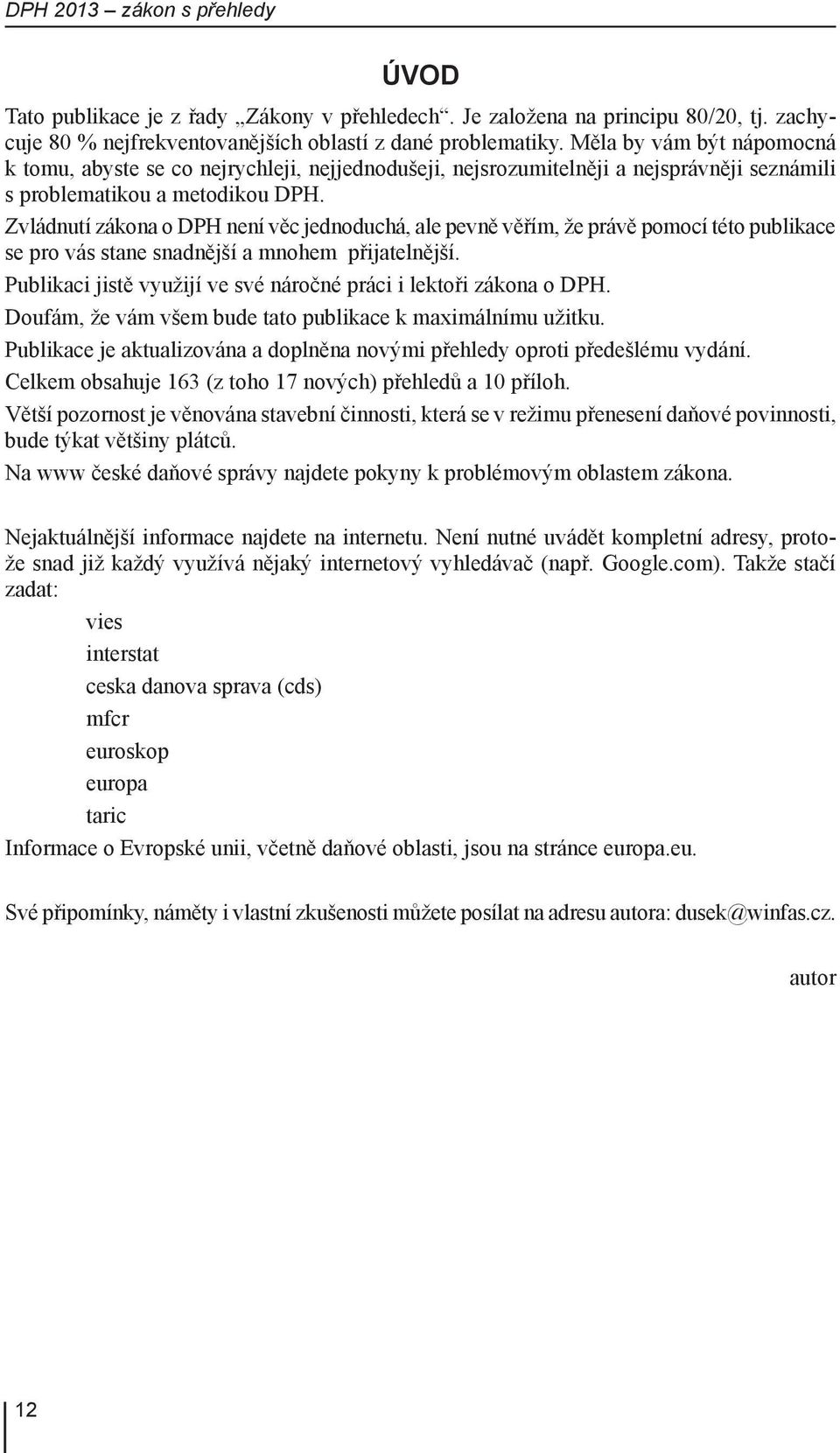 Zvládnutí zákona o DPH není věc jednoduchá, ale pevně věřím, že právě pomocí této publikace se pro vás stane snadnější a mnohem přijatelnější.