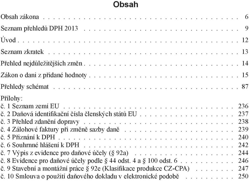 4 Zálohové faktury při změně sazby daně 239 č. 5 Přiznání k DPH 240 č. 6 Souhrnné hlášení k DPH 242 č. 7 Výpis z evidence pro daňové účely ( 92a) 244 č.