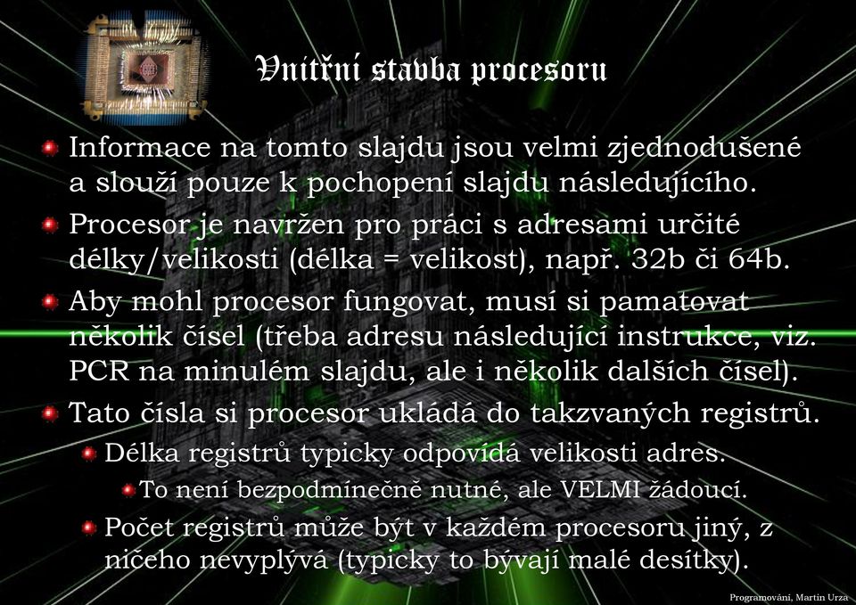 Aby mohl procesor fungovat, musí si pamatovat několik čísel (třeba adresu následující instrukce, viz. PCR na minulém slajdu, ale i několik dalších čísel).