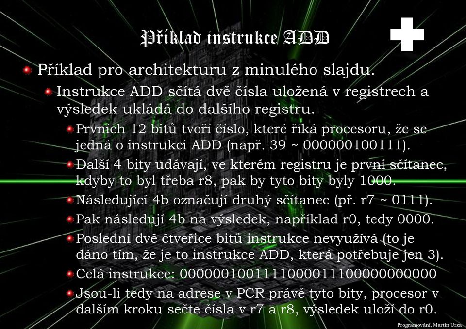 Další 4 bity udávají, ve kterém registru je první sčítanec, kdyby to byl třeba r8, pak by tyto bity byly 1000. Následující 4b označují druhý sčítanec (př. r7 ~ 0111).