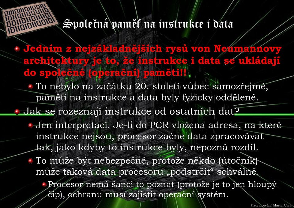 Je-li do PCR vložena adresa, na které instrukce nejsou, procesor začne data zpracovávat tak, jako kdyby to instrukce byly, nepozná rozdíl.