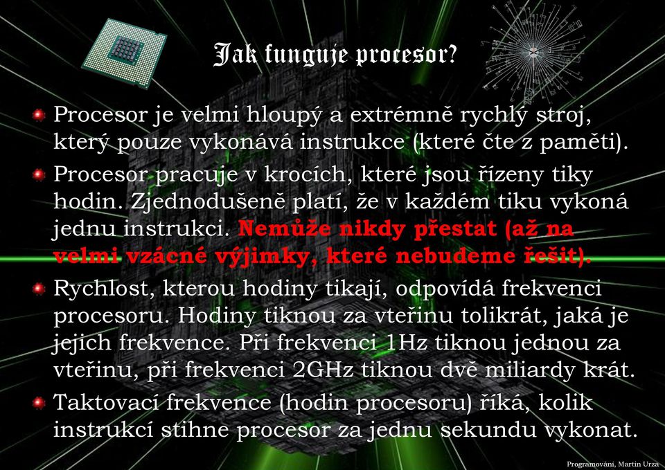 Nemůže nikdy přestat (až na velmi vzácné výjimky, které nebudeme řešit). Rychlost, kterou hodiny tikají, odpovídá frekvenci procesoru.