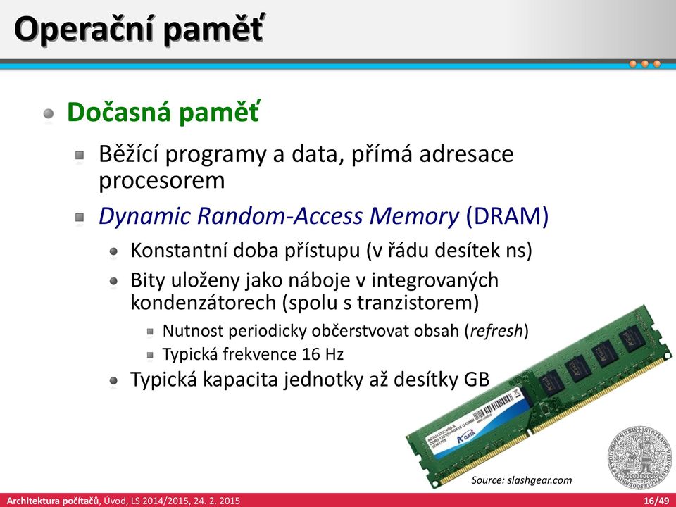 náboje v integrovaných kondenzátorech (spolu s tranzistorem) Nutnost periodicky občerstvovat