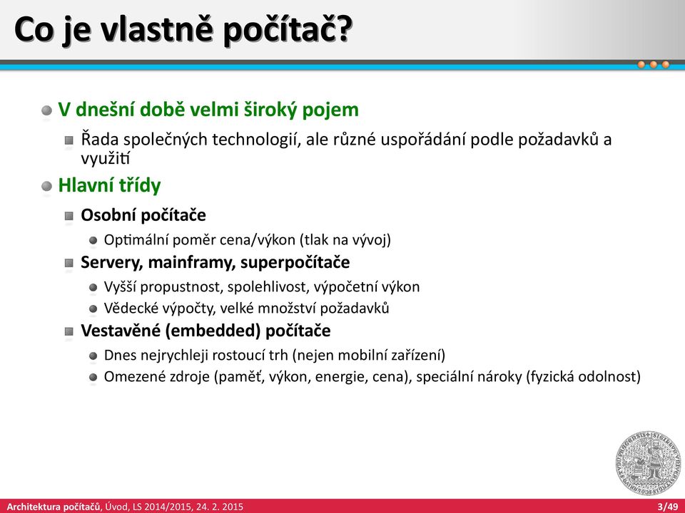 Osobní počítače Optimální poměr cena/výkon (tlak na vývoj) Servery, mainframy, superpočítače Vyšší propustnost,