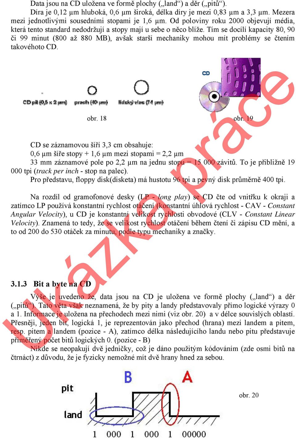 Tím se docílí kapacity 80, 90 či 99 minut (800 až 880 MB), avšak starší mechaniky mohou mít problémy se čtením takovéhoto CD. obr. 18 obr.