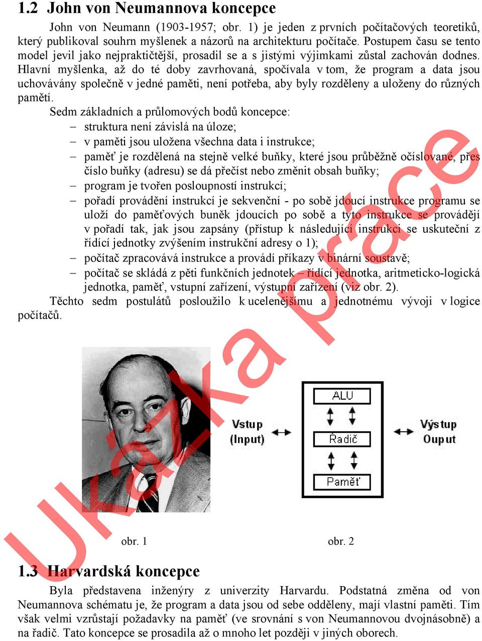 Hlavní myšlenka, až do té doby zavrhovaná, spočívala v tom, že program a data jsou uchovávány společně v jedné paměti, není potřeba, aby byly rozděleny a uloženy do různých pamětí.