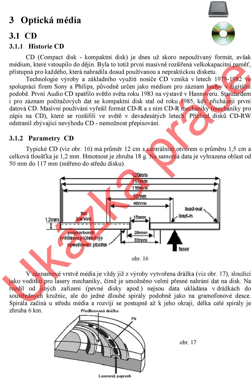 Technologie výroby a základního využití nosiče CD vzniká v letech 1979-1982 ve spolupráci firem Sony a Philips, původně určen jako médium pro záznam hudby v digitální podobě.