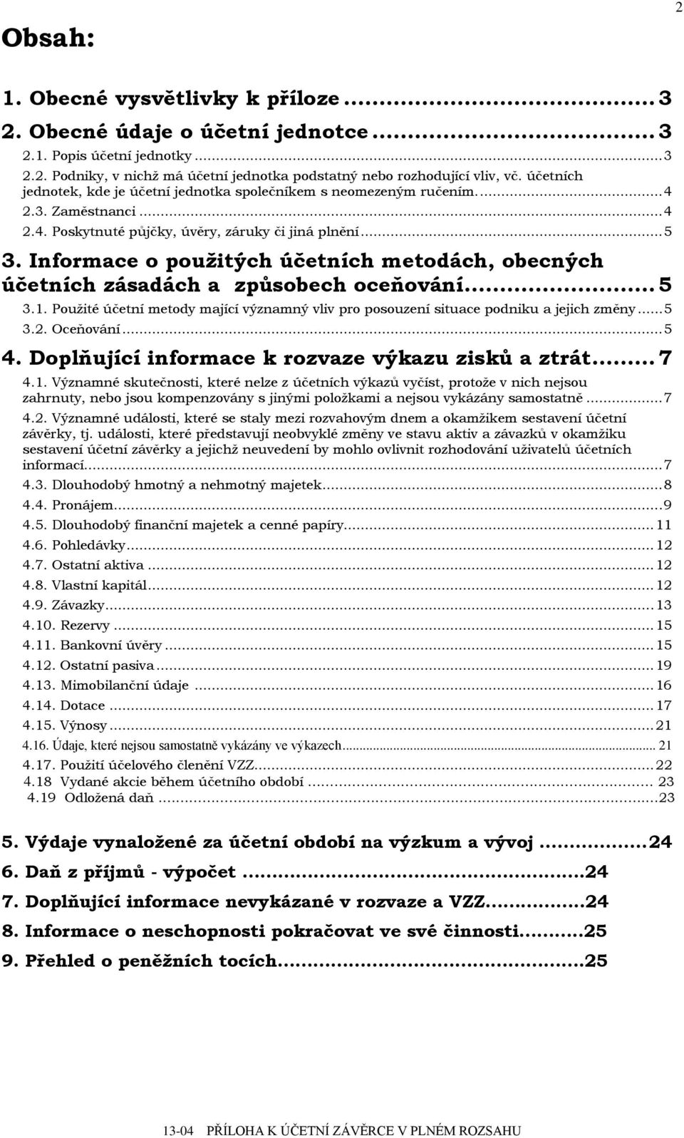 Informace o použitých účetních metodách, obecných účetních zásadách a způsobech oceňování... 5 3.1. Použité účetní metody mající významný vliv pro posouzení situace podniku a jejich změny... 5 3.2.