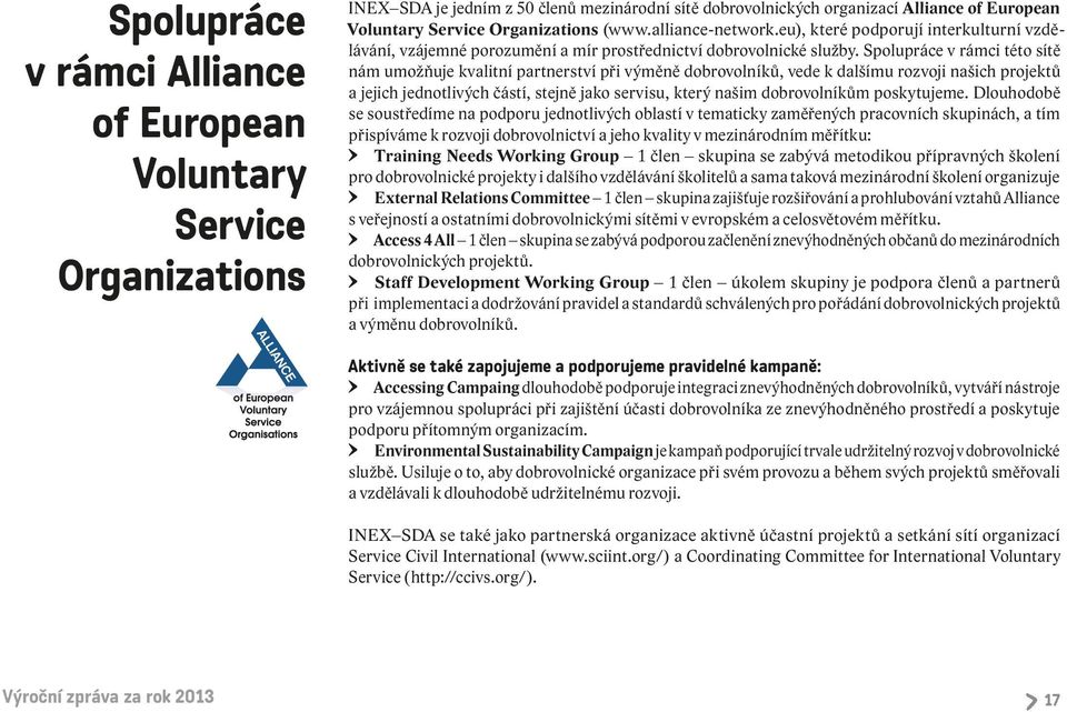 Spolupráce v rámci této sítě nám umožňuje kvalitní partnerství při výměně dobrovolníků, vede k dalšímu rozvoji našich projektů a jejich jednotlivých částí, stejně jako servisu, který našim