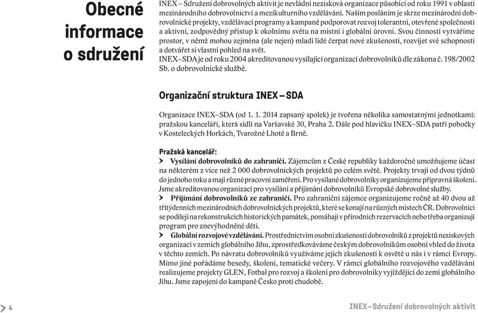 globální úrovni. Svou činností vytváříme prostor, v němž mohou zejména (ale nejen) mladí lidé čerpat nové zkušenosti, rozvíjet své schopnosti a dotvářet si vlastní pohled na svět.