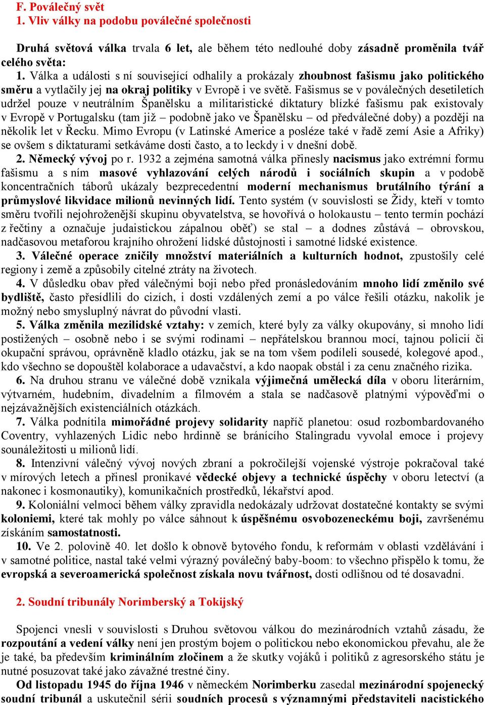 Fašismus se v poválečných desetiletích udržel pouze v neutrálním Španělsku a militaristické diktatury blízké fašismu pak existovaly v Evropě v Portugalsku (tam již podobně jako ve Španělsku od