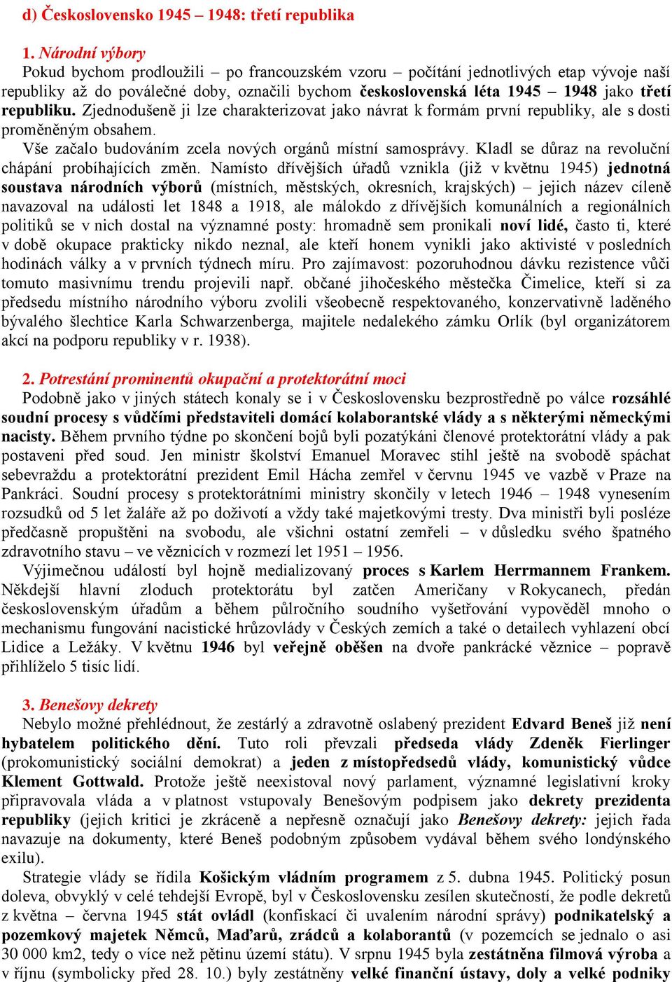 Zjednodušeně ji lze charakterizovat jako návrat k formám první republiky, ale s dosti proměněným obsahem. Vše začalo budováním zcela nových orgánů místní samosprávy.