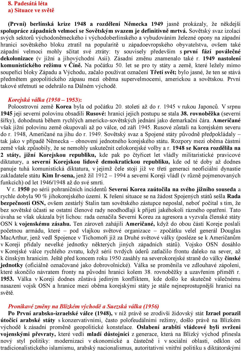 také západní velmoci mohly sčítat své ztráty: ty souvisely především s první fází poválečné dekolonizace (v jižní a jihovýchodní Asii). Zásadní změnu znamenalo také r.