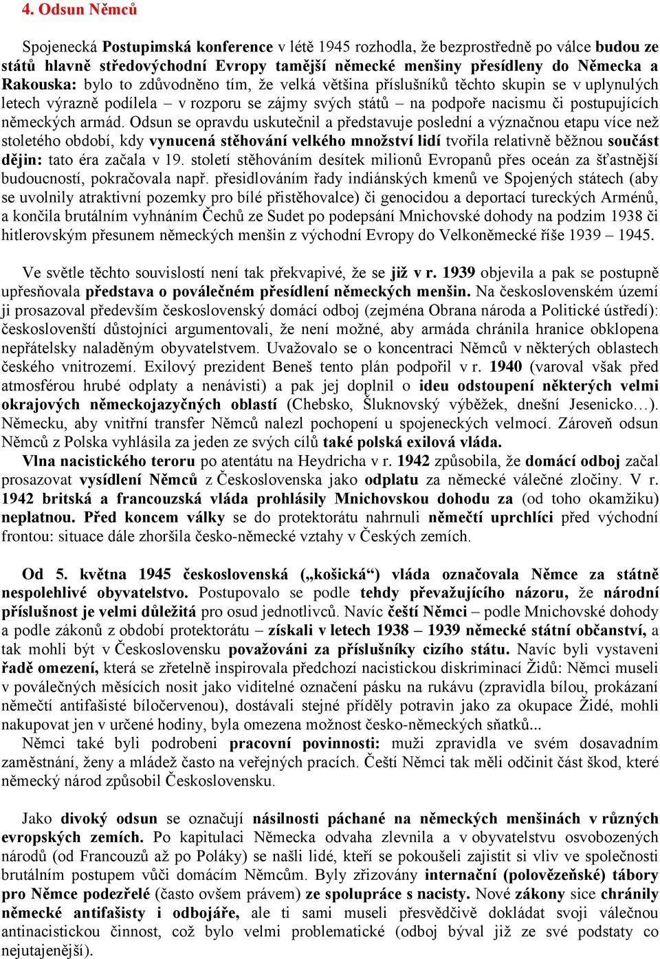 Odsun se opravdu uskutečnil a představuje poslední a význačnou etapu více než stoletého období, kdy vynucená stěhování velkého množství lidí tvořila relativně běžnou součást dějin: tato éra začala v