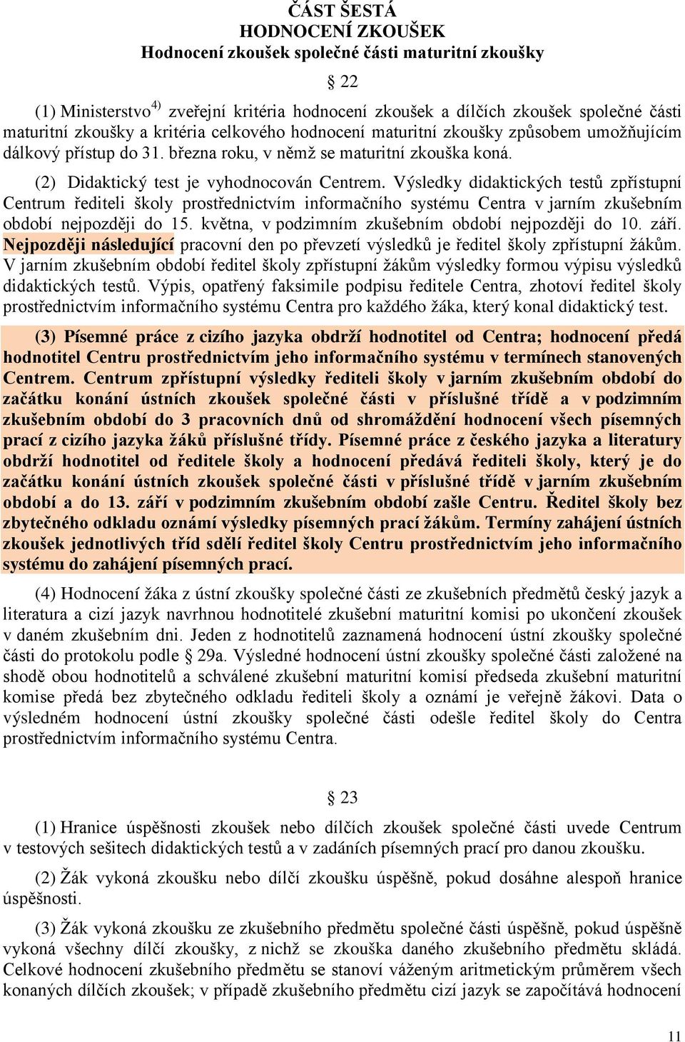 Výsledky didaktických testů zpřístupní Centrum řediteli školy prostřednictvím informačního systému Centra v jarním zkušebním období nejpozději do 15.