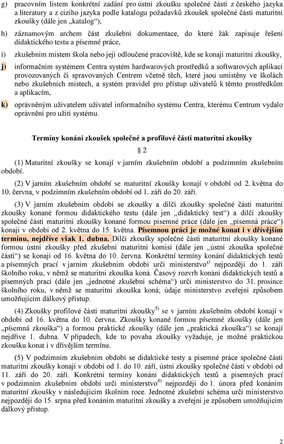 maturitní zkoušky, j) informačním systémem Centra systém hardwarových prostředků a softwarových aplikací provozovaných či spravovaných Centrem včetně těch, které jsou umístěny ve školách nebo