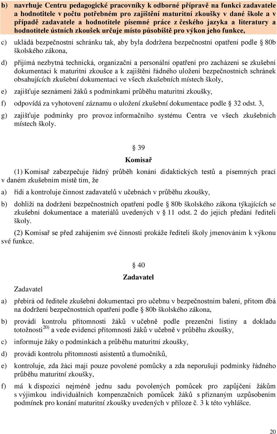 podle 80b školského zákona, d) přijímá nezbytná technická, organizační a personální opatření pro zacházení se zkušební dokumentací k maturitní zkoušce a k zajištění řádného uložení bezpečnostních