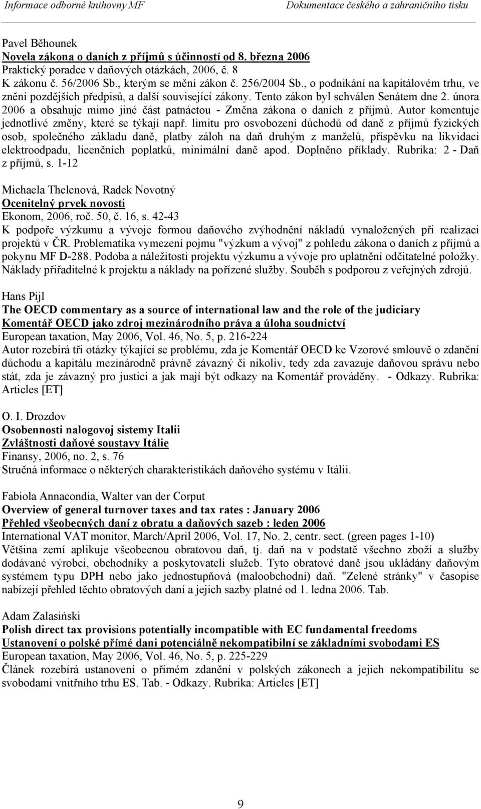 února 2006 a obsahuje mimo jiné část patnáctou - Změna zákona o daních z příjmů. Autor komentuje jednotlivé změny, které se týkají např.