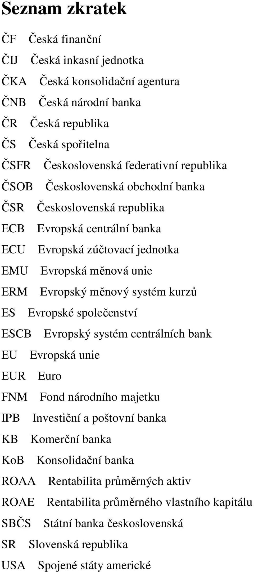 Evropský měnový systém kurzů ES Evropské společenství ESCB Evropský systém centrálních bank EU Evropská unie EUR Euro FNM Fond národního majetku IPB Investiční a poštovní banka KB