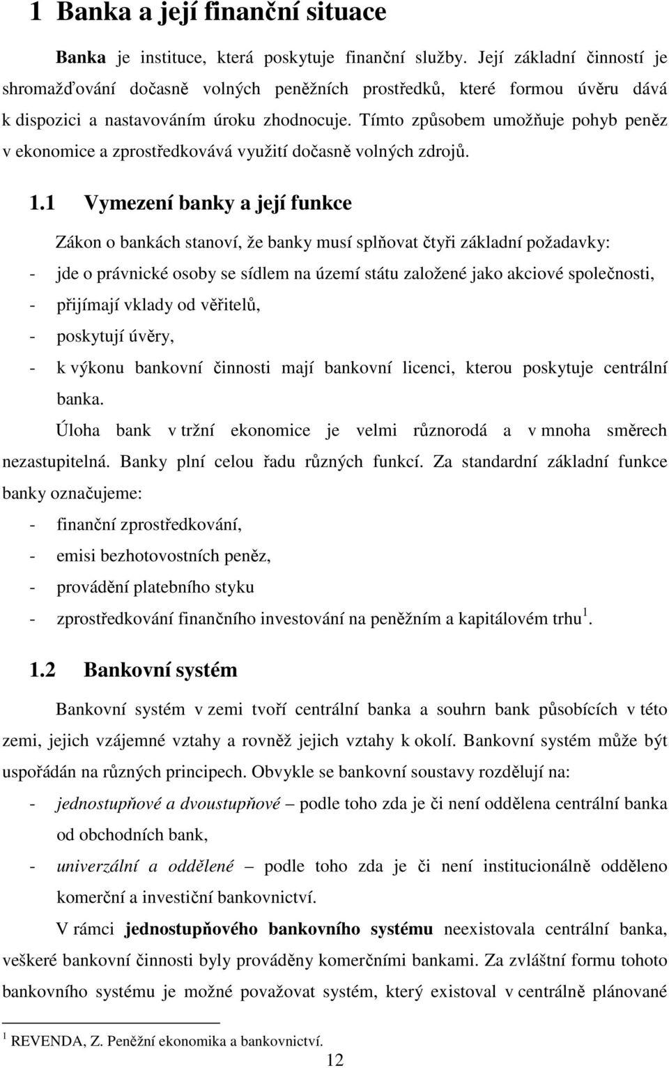 Tímto způsobem umožňuje pohyb peněz v ekonomice a zprostředkovává využití dočasně volných zdrojů. 1.