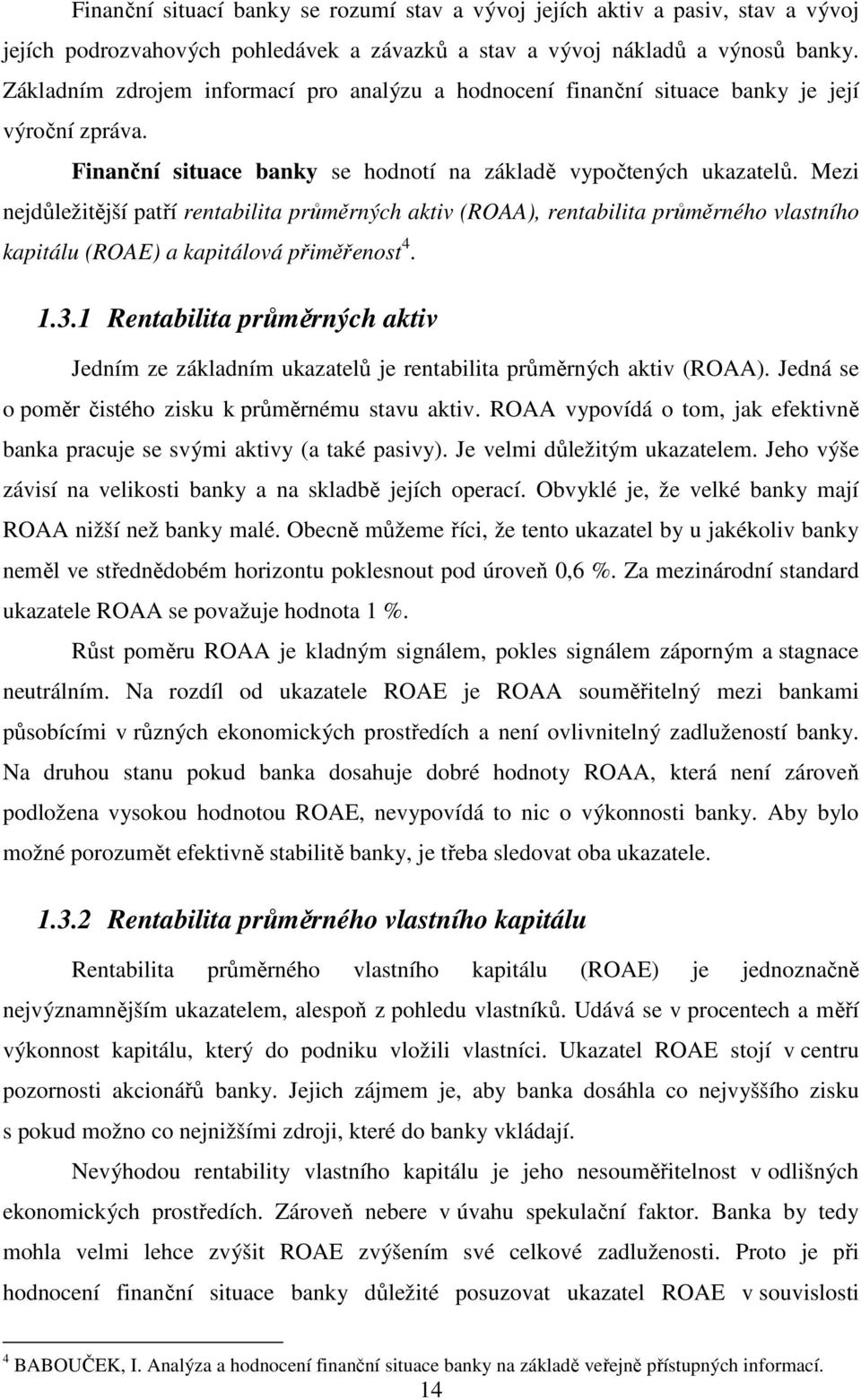 Mezi nejdůležitější patří rentabilita průměrných aktiv (ROAA), rentabilita průměrného vlastního kapitálu (ROAE) a kapitálová přiměřenost 4. 1.3.