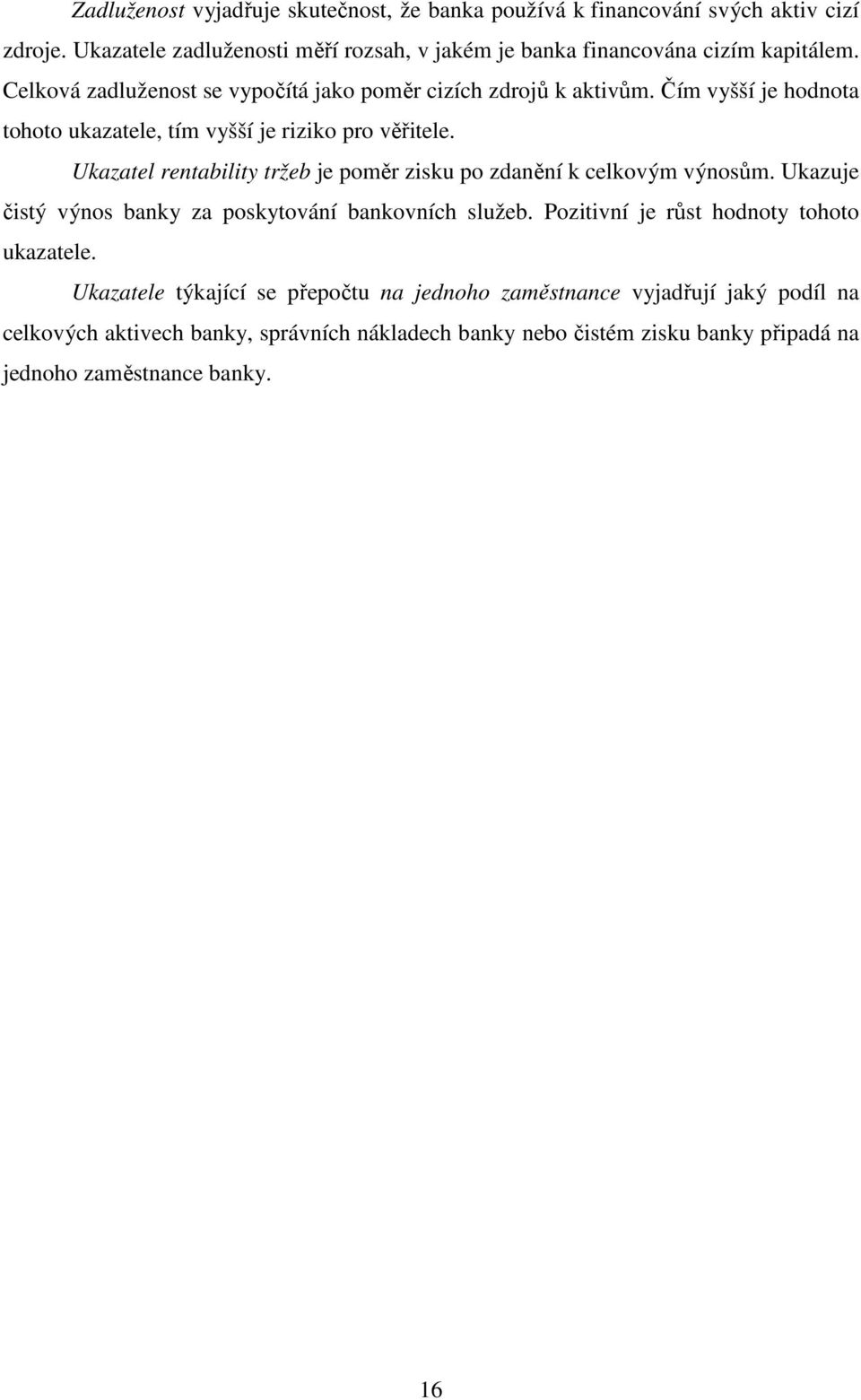 Ukazatel rentability tržeb je poměr zisku po zdanění k celkovým výnosům. Ukazuje čistý výnos banky za poskytování bankovních služeb.