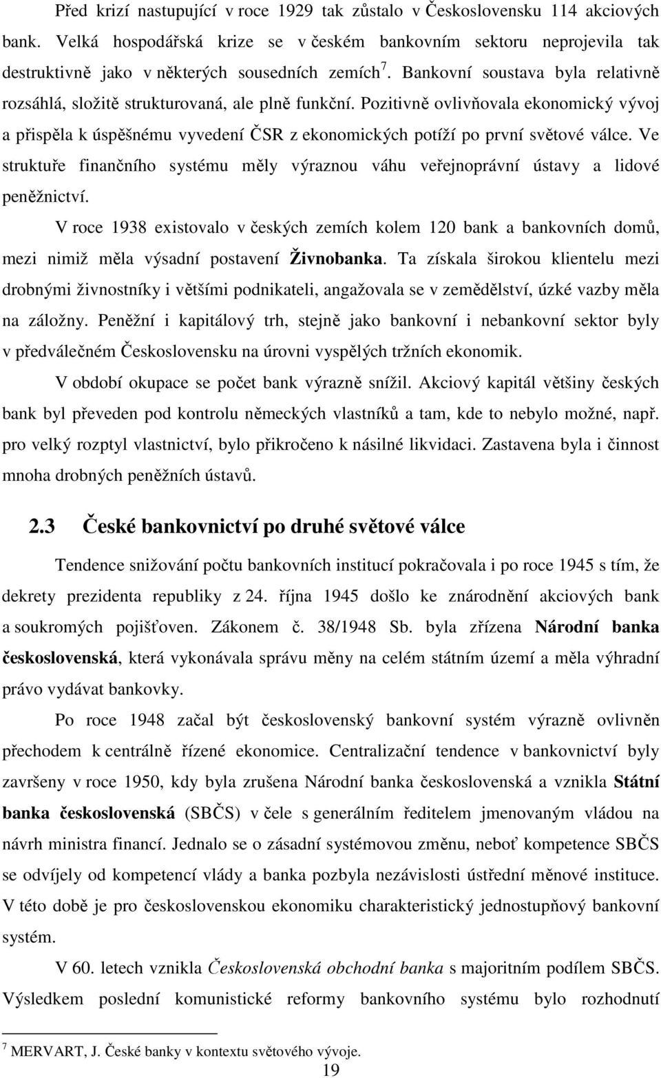 Bankovní soustava byla relativně rozsáhlá, složitě strukturovaná, ale plně funkční.