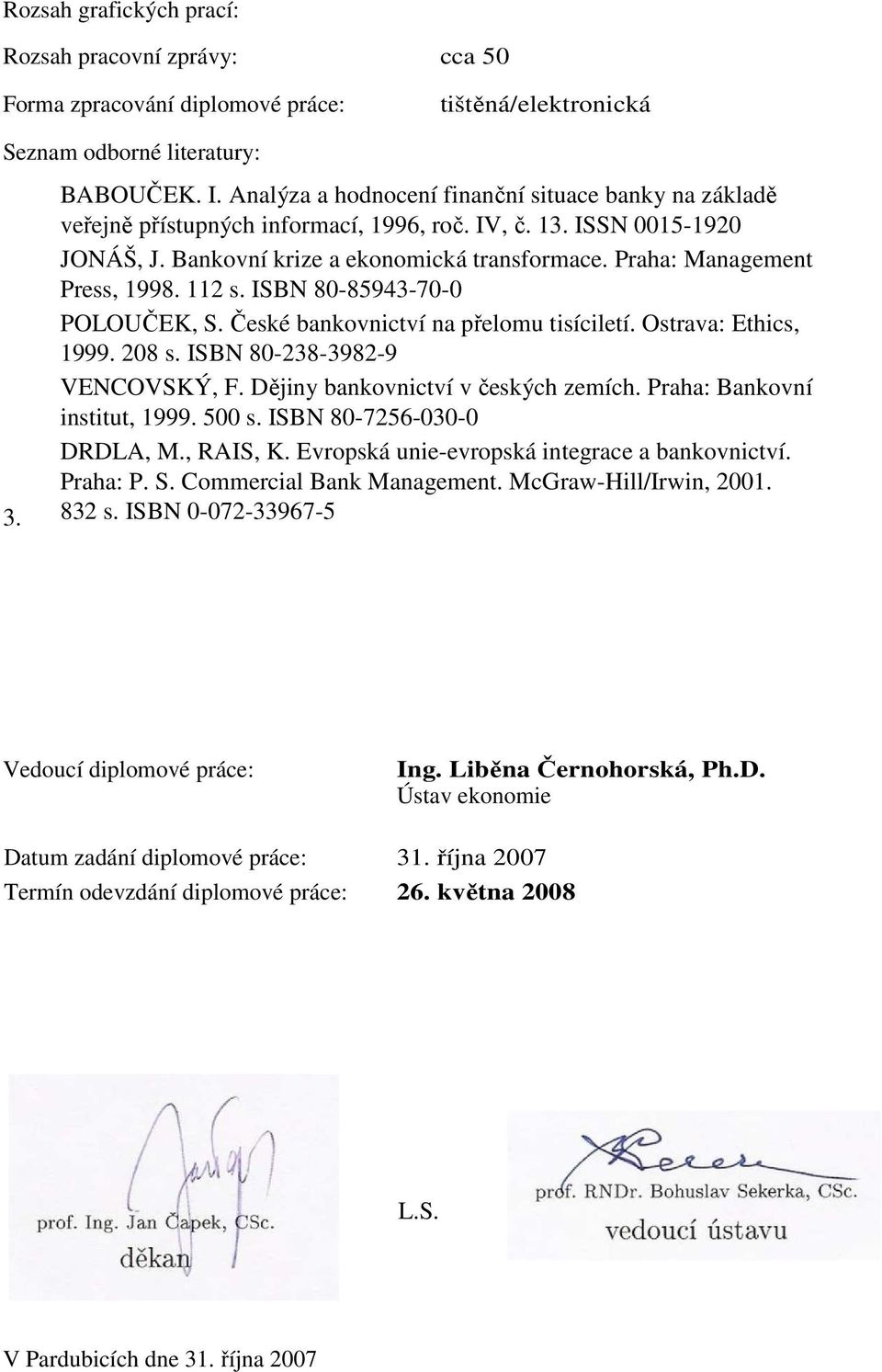 Praha: Management Press, 1998. 112 s. ISBN 80-85943-70-0 POLOUČEK, S. České bankovnictví na přelomu tisíciletí. Ostrava: Ethics, 1999. 208 s. ISBN 80-238-3982-9 VENCOVSKÝ, F.