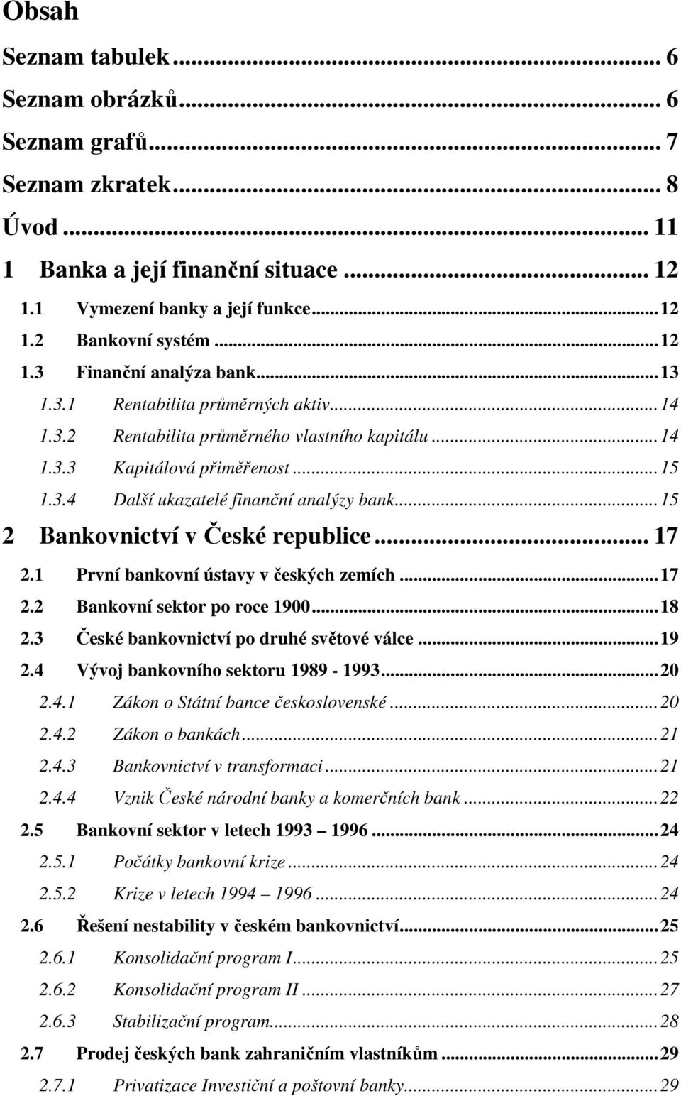 ..15 2 Bankovnictví v České republice... 17 2.1 První bankovní ústavy v českých zemích...17 2.2 Bankovní sektor po roce 1900...18 2.3 České bankovnictví po druhé světové válce...19 2.