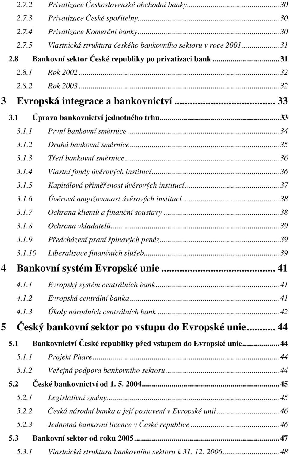 ..34 3.1.2 Druhá bankovní směrnice...35 3.1.3 Třetí bankovní směrnice...36 3.1.4 Vlastní fondy úvěrových institucí...36 3.1.5 Kapitálová přiměřenost úvěrových institucí...37 3.1.6 Úvěrová angažovanost úvěrových institucí.