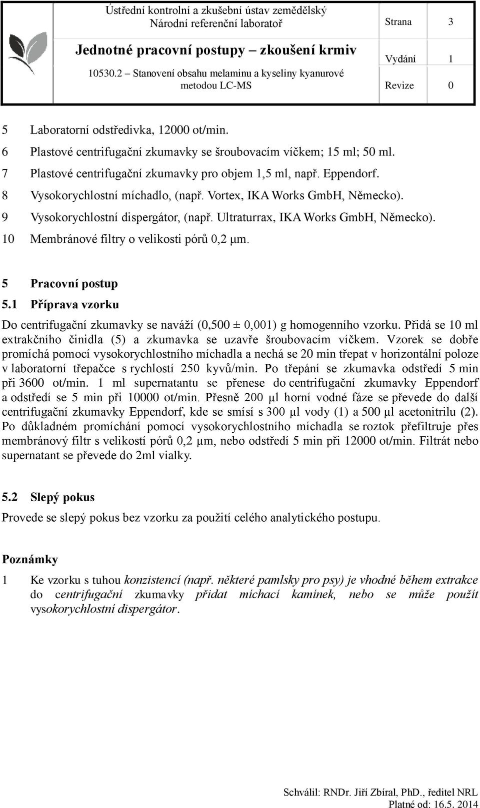 Ultraturrax, IKA Works GmbH, Německo). 10 Membránové filtry o velikosti pórů 0,2 μm. 5 Pracovní postup 5.1 Příprava vzorku Do centrifugační zkumavky se naváží (0,500 ± 0,001) g homogenního vzorku.