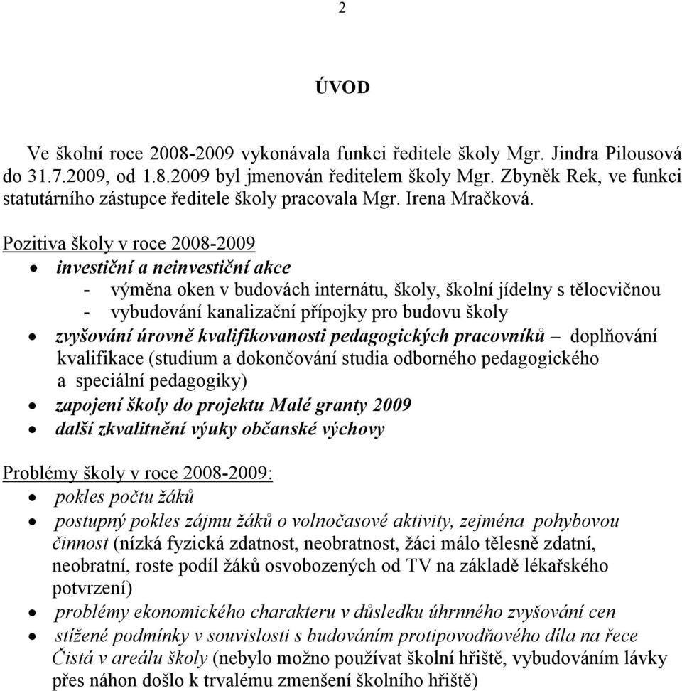 Pozitiva školy v roce 2008-2009 investiční a neinvestiční akce - výměna oken v budovách internátu, školy, školní jídelny s tělocvičnou - vybudování kanalizační přípojky pro budovu školy zvyšování