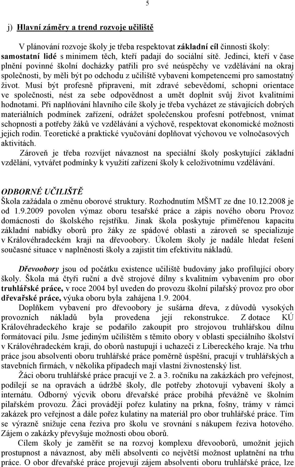 Musí být profesně připraveni, mít zdravé sebevědomí, schopni orientace ve společnosti, nést za sebe odpovědnost a umět doplnit svůj život kvalitními hodnotami.