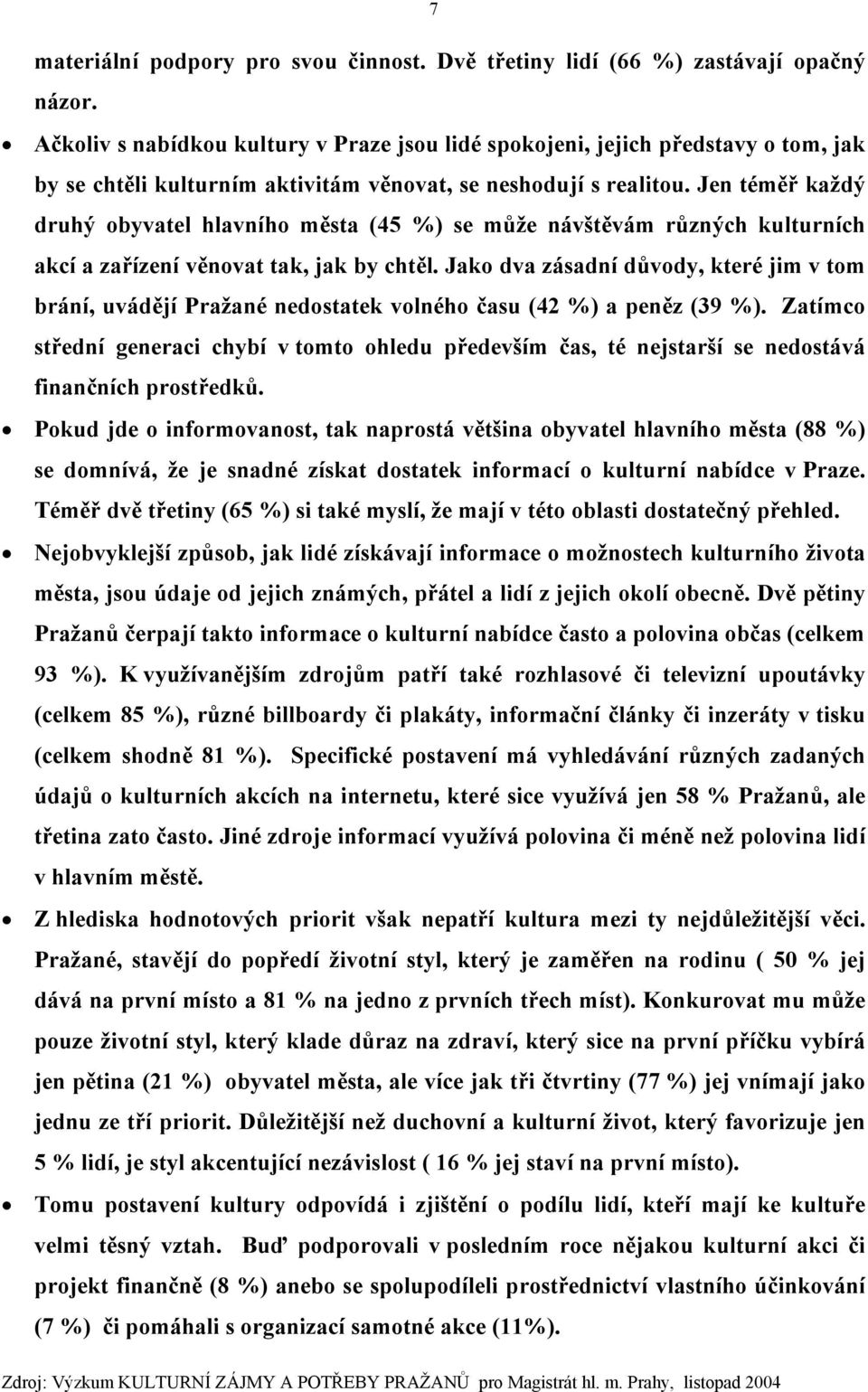 Jen téměř každý druhý obyvatel hlavního města (45 %) se může návštěvám různých kulturních akcí a zařízení věnovat tak, jak by chtěl.