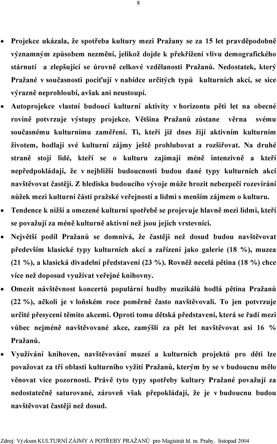 Autoprojekce vlastní budoucí kulturní aktivity v horizontu pěti let na obecné rovině potvrzuje výstupy projekce. Většina Pražanů zůstane věrna svému současnému kulturnímu zaměření.