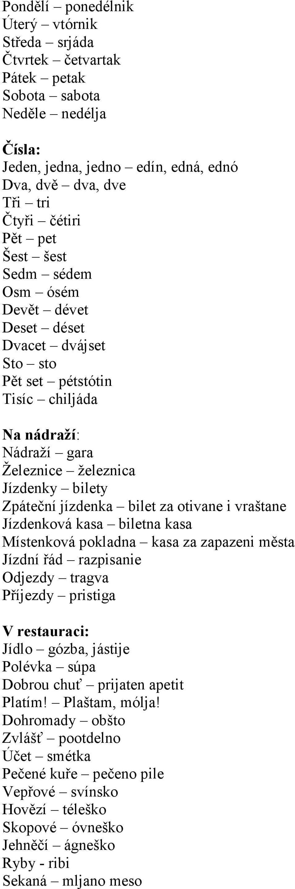 otivane i vraštane Jízdenková kasa biletna kasa Místenková pokladna kasa za zapazeni města Jízdní řád razpisanie Odjezdy tragva Příjezdy pristiga V restauraci: Jídlo gózba, jástije Polévka súpa