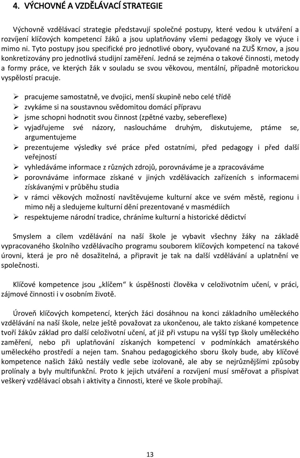 Jedná se zejména o takové činnosti, metody a formy práce, ve kterých žák v souladu se svou věkovou, mentální, případně motorickou vyspělostí pracuje.