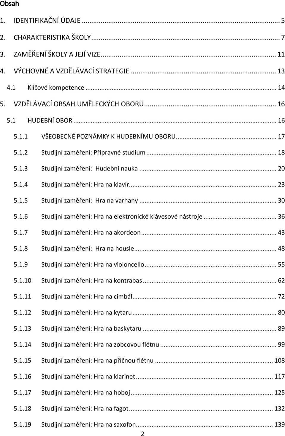 .. 20 5.1.4 Studijní zaměření: Hra na klavír... 23 5.1.5 Studijní zaměření: Hra na varhany... 30 5.1.6 Studijní zaměření: Hra na elektronické klávesové nástroje... 36 5.1.7 Studijní zaměření: Hra na akordeon.