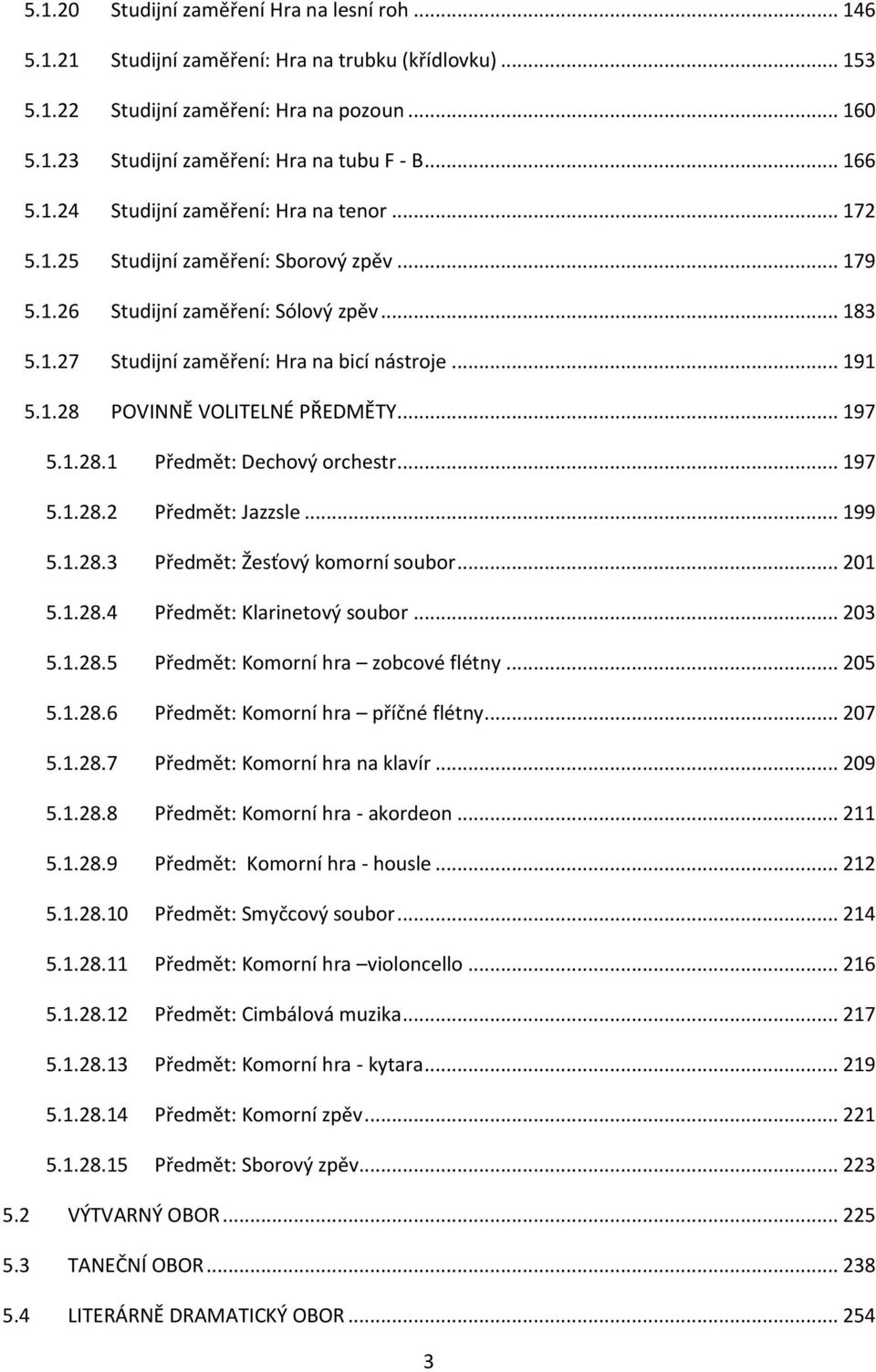 1.28 POVINNĚ VOLITELNÉ PŘEDMĚTY... 197 5.1.28.1 Předmět: Dechový orchestr... 197 5.1.28.2 Předmět: Jazzsle... 199 5.1.28.3 Předmět: Žesťový komorní soubor... 201 5.1.28.4 Předmět: Klarinetový soubor.