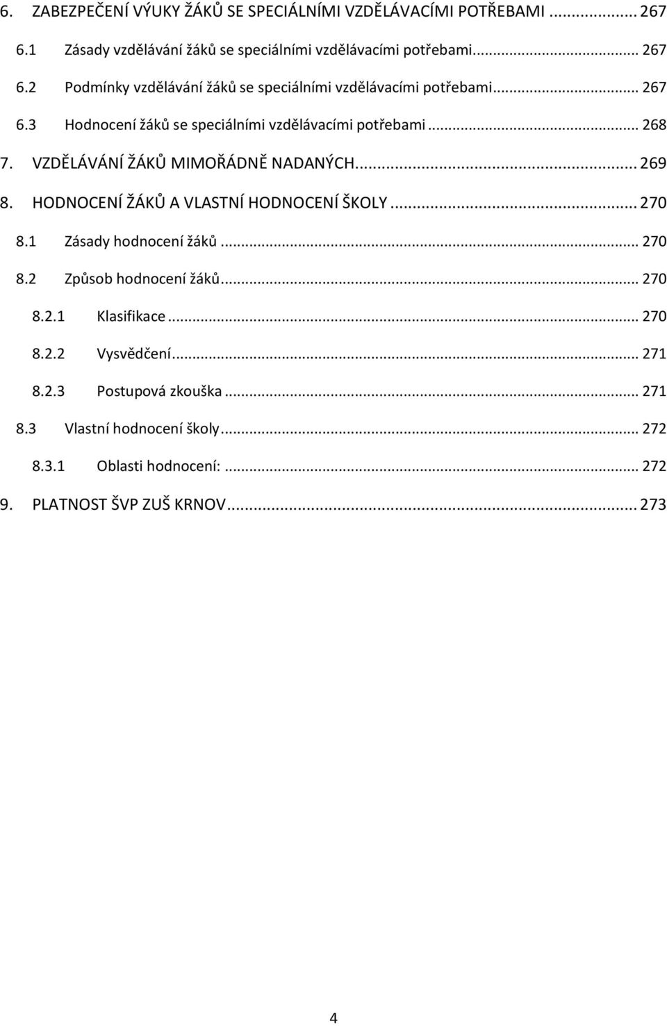 HODNOCENÍ ŽÁKŮ A VLASTNÍ HODNOCENÍ ŠKOLY... 270 8.1 Zásady hodnocení žáků... 270 8.2 Způsob hodnocení žáků... 270 8.2.1 Klasifikace... 270 8.2.2 Vysvědčení.