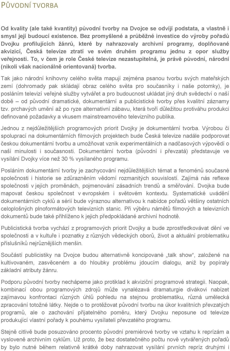 opor služby veřejnosti. To, v čem je role České televize nezastupitelná, je právě původní, národní (nikoli však nacionálně orientovaná) tvorba.