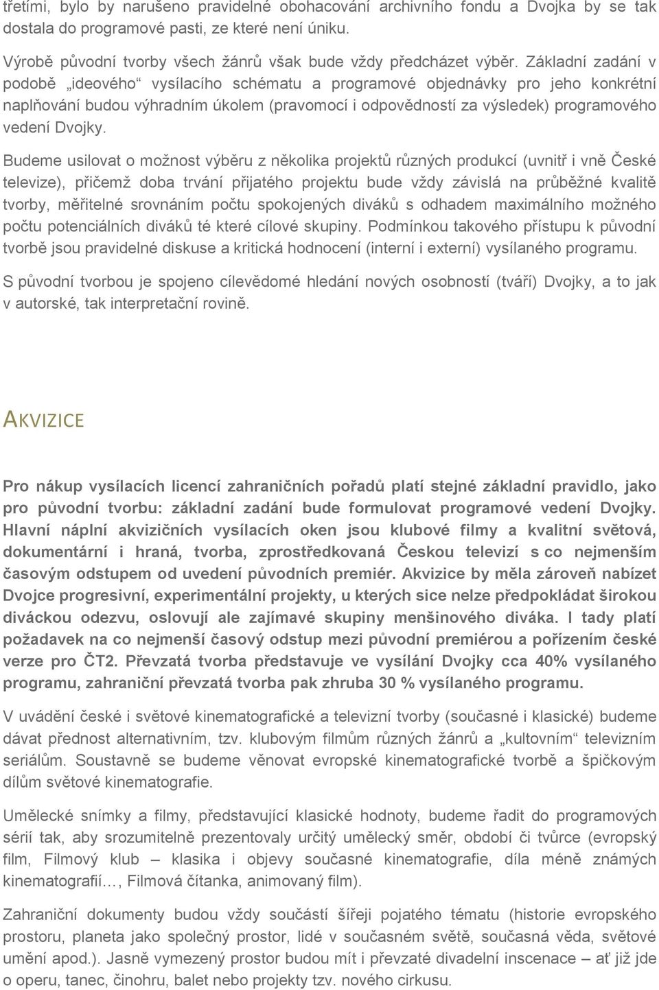 Základní zadání v podobě ideového vysílacího schématu a programové objednávky pro jeho konkrétní naplňování budou výhradním úkolem (pravomocí i odpovědností za výsledek) programového vedení Dvojky.